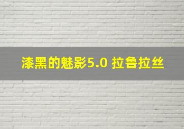 漆黑的魅影5.0 拉鲁拉丝